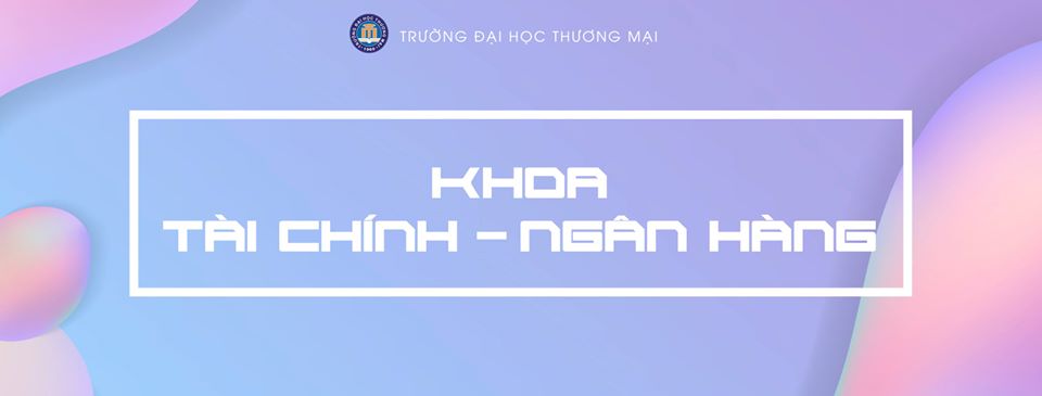 GIỚI THIỆU CHƯƠNG TRÌNH ĐÀO TẠO CHẤT LƯỢNG CAO CHUYÊN NGÀNH TÀI CHÍNH – NGÂN HÀNG THƯƠNG MẠI KHOA TÀI CHÍNH – NGÂN HÀNG, TRƯỜNG ĐẠI HỌC THƯƠNG MẠI